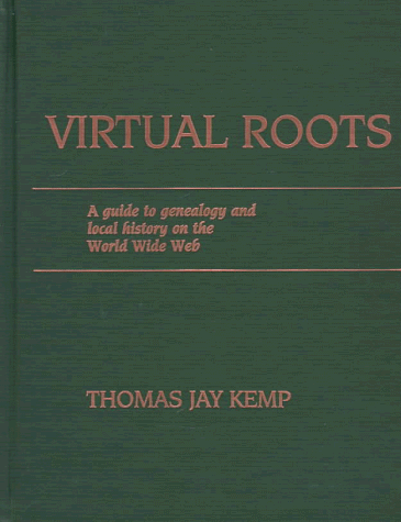 Virtual Roots: A Guide to Genealogy and Local History on the World Wide Web